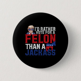 Rather Vote For A Felon Than A Jack Trump America  6 Cm Round Badge