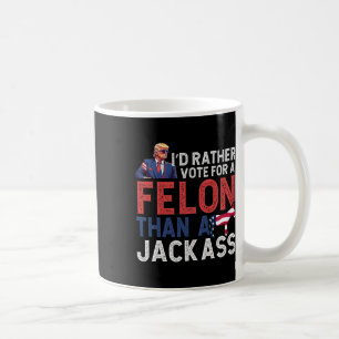 Rather Vote For A Felon Than A Jack Trump America Coffee Mug