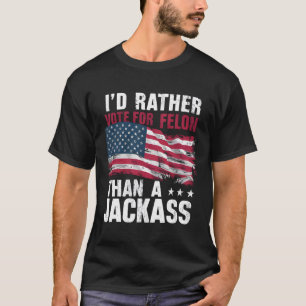 Rather Vote For A Felon Than A Jack Trump America T-Shirt