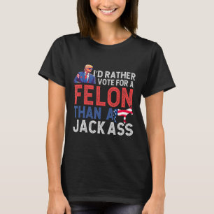 Rather Vote For A Felon Than A Jack Trump America T-Shirt