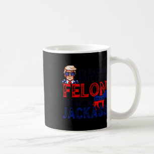 Rather Vote For A Felon Than A Jack Trump Convicti Coffee Mug