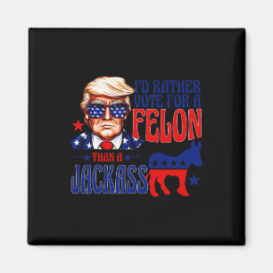Rather Vote For A Felon Than A Jack Trump Convicti Magnet