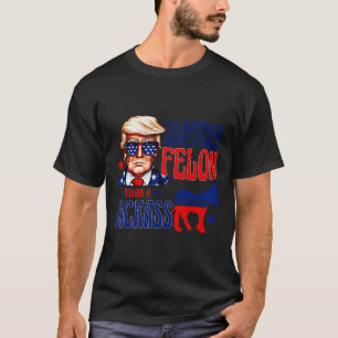 Rather Vote For A Felon Than A Jack Trump Convicti T-Shirt