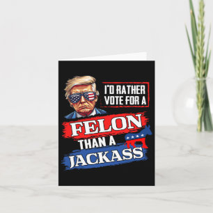 Rather Vote For A Felon Than A Jack Vote 2024 Trum Card