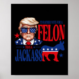 Rather Vote For A Felon Than Jack Support Trump 20 Poster
