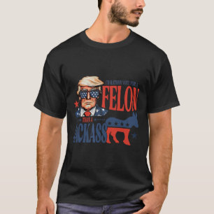 Rather Vote For Felon Than A Jack Funny Trump Sayi T-Shirt