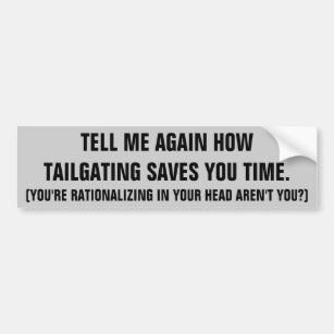 Rationalise Tailgating. I Can't Hear You Bumper Sticker