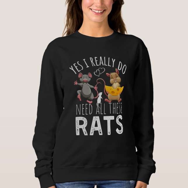 Rats Quote Yes I Really Do Need All These Rats Sweatshirt (Front)