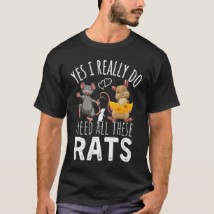 Rats Quote Yes I Really Do Need All These Rats T-Shirt