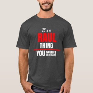 Raul thing you wouldn't understand name T-Shirt