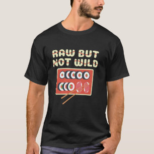 Raw But Not Wild Sushi Humour Design T-Shirt