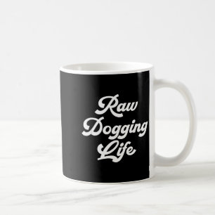Raw Dogging Life Funny Quote  Coffee Mug