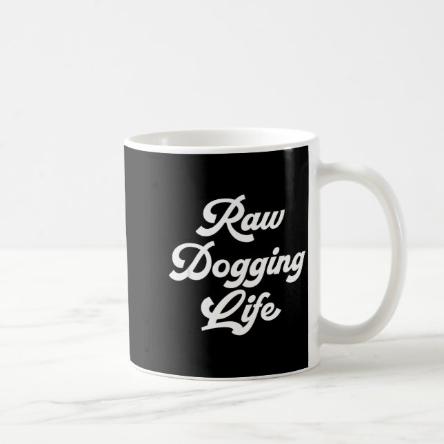 Raw Dogging Life Funny Quote  Coffee Mug (Right)