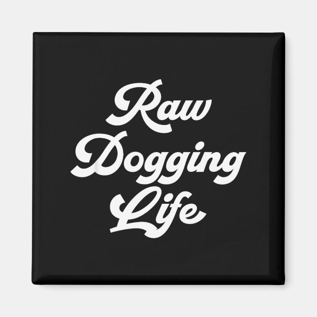 Raw Dogging Life Funny Quote  Magnet (Front)