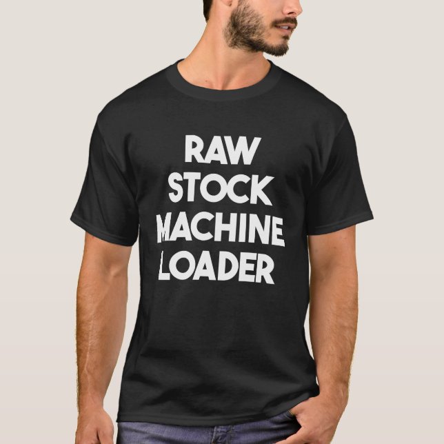 Raw Stock Machine Loader T-Shirt (Front)