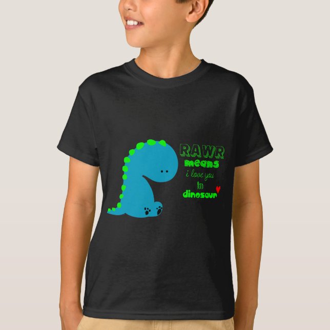 Rawr Means i love you in DINOSAUR shirt (Front)