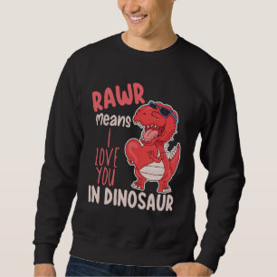 Rawr Means I Love You In Dinosaur Valentine's Day Sweatshirt