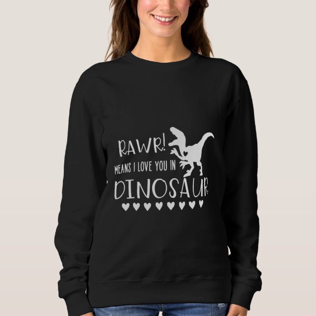 Rawr Means Love You In Dinosaur Funny Dinosaur Val Sweatshirt (Front)