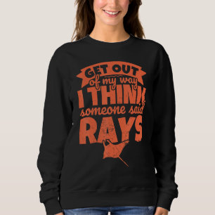 Ray For Stingray Sea Batoidea Get Out Of My W Sweatshirt