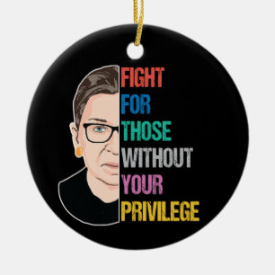 RBG Quotes, Fight For Those Without Your Privilege Ceramic Ornament