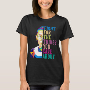 Rbg Ruth Bader Ginsburg Fight For The Things You C T-Shirt