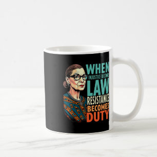 Rbg When Injustice Becomes Law Resistance Becomes Coffee Mug