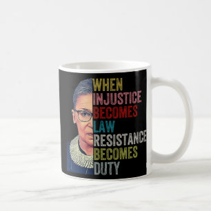 Rbg When Injustice Becomes Law Resistance Becomes Coffee Mug