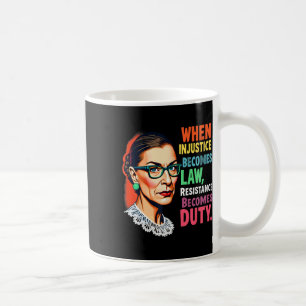 Rbg When Injustice Becomes Law Resistance Becomes Coffee Mug