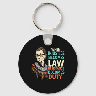 Rbg When Injustice Becomes Law Resistance Becomes Key Ring