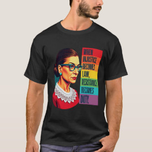 Rbg When Injustice Becomes Law Resistance Becomes T-Shirt