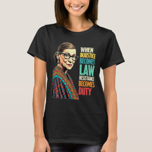 Rbg When Injustice Becomes Law Resistance Becomes  T-Shirt