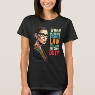 Rbg When Injustice Becomes Law Resistance Becomes T-Shirt