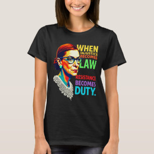 Rbg When Injustice Becomes Law Resistance Becomes T-Shirt