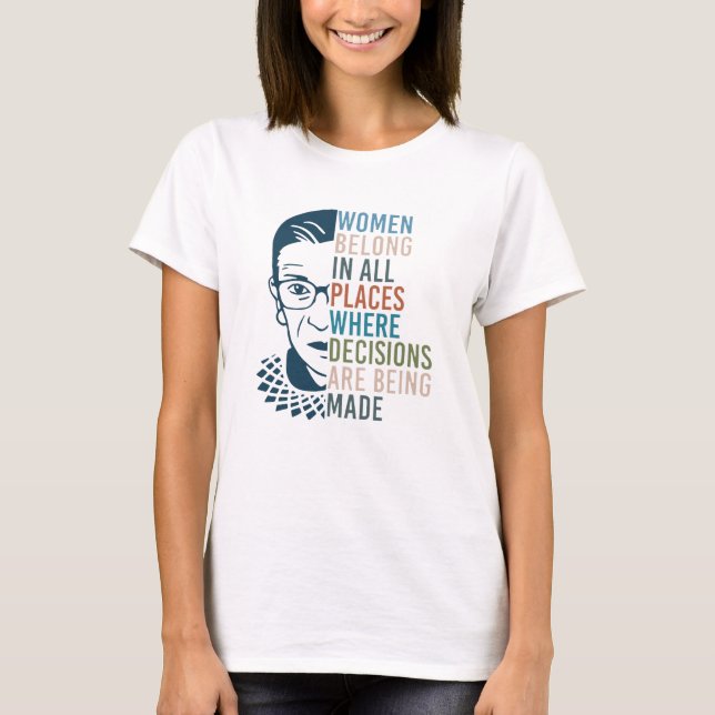 RBG - Women Belong In All Places Decisions Made T-Shirt (Front)