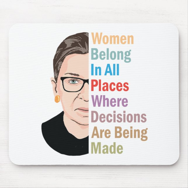 RBG - Women Belong In All Places Where Decisions Mouse Pad (Front)