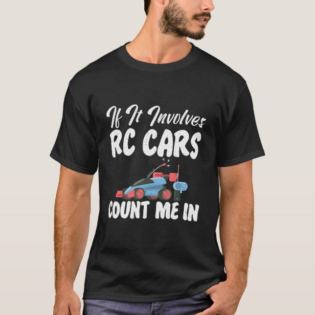 Rc Cars Racing If It Involves Rc Cars Count Me In  T-Shirt (Front)