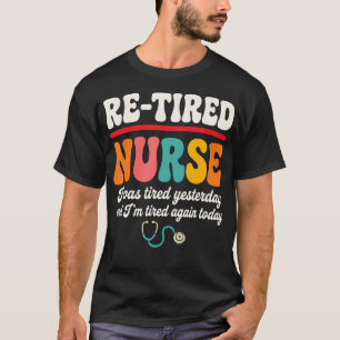Re-Tired Funny Sarcastic Quote Nurse T-Shirt