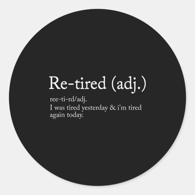 Re-tired, I Was Tired Yesterday &amp; I’m Tired Ag Classic Round Sticker (Front)