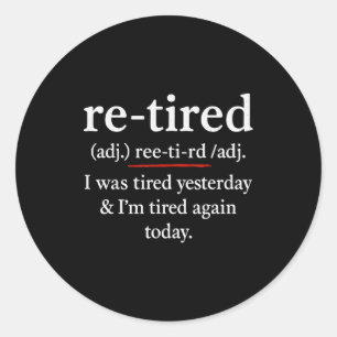 Re-tired, I Was Tired Yesterday & I’m Tired Ag Classic Round Sticker
