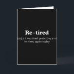 Re-tired I Was Tired Yesterday And Im Tired Again  Card<br><div class="desc">Re-tired I Was Tired Yesterday And Im Tired Again Today</div>