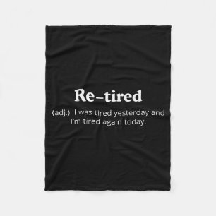 Re-tired I Was Tired Yesterday And Im Tired Again  Fleece Blanket