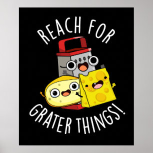 Reach For Grater Things Funny Cheese Pun Dark BG Poster