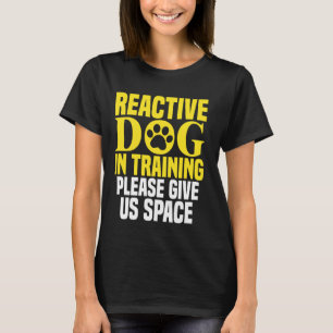 Reactive Dog In Training & Nervous Dog Owners BOTH T-Shirt