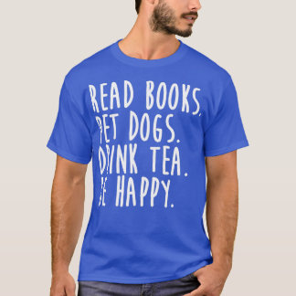 Read Book Pet Dogs Drink Tea Be Happy T-Shirt