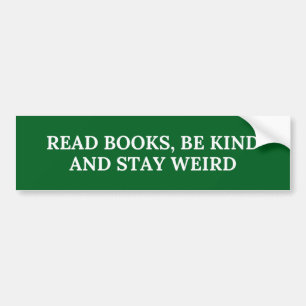 READ BOOKS, BE KIND AND STAY WEIRD BUMPER STICKER