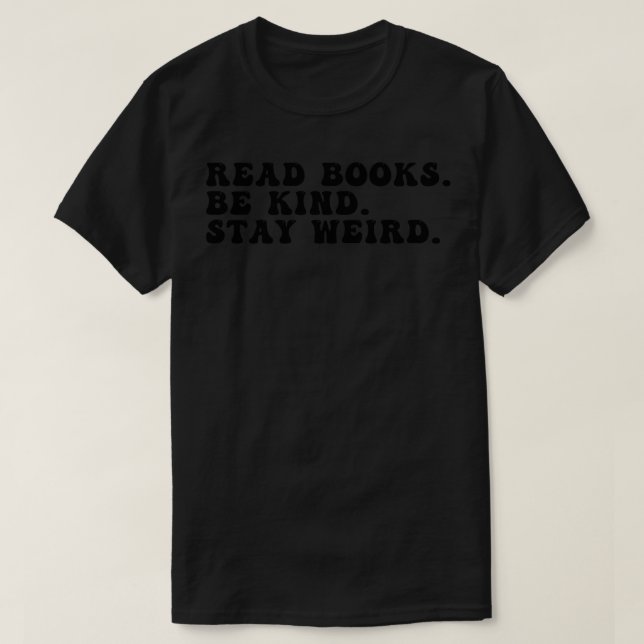 Read Books Be Kind Stay Weird 3 T-Shirt (Design Front)