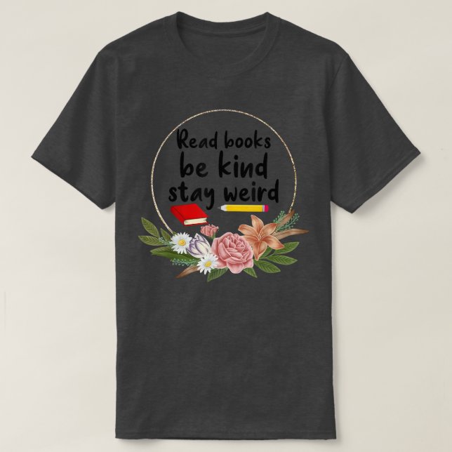 Read Books Be Kind Stay Weird Book Nerd Bookworm B T-Shirt (Design Front)