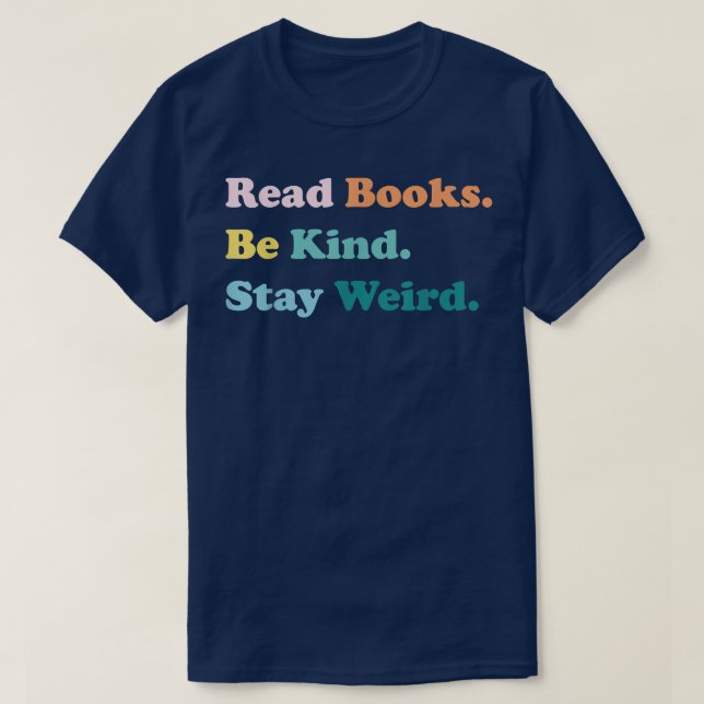 Read Books Be Kind Stay Weird Casual Book Lover Fu T-Shirt (Design Front)