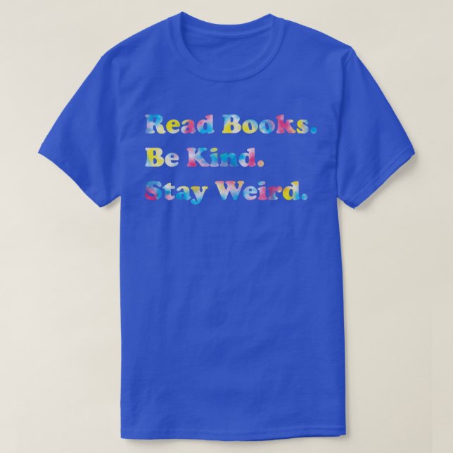 Read Books Be Kind Stay Weird Casual Book Lover Fu T-Shirt (Design Front)