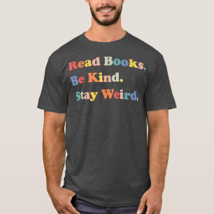 Read Books Be Kind Stay Weird Casual Book Lover Fu T-Shirt